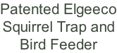 Patented Elgeeco Squirrel Trap and Bird Feeder