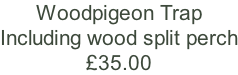 Woodpigeon Trap Including wood split perch £35.00